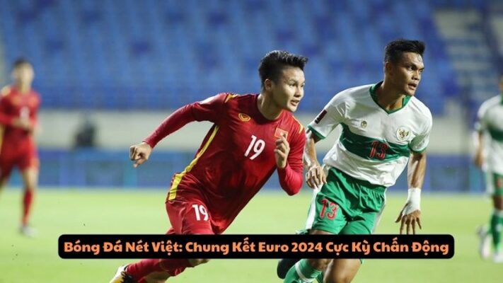 Bóng Đá Nét Việt: Chung Kết Euro 2024 Cực Kỳ Chấn Động